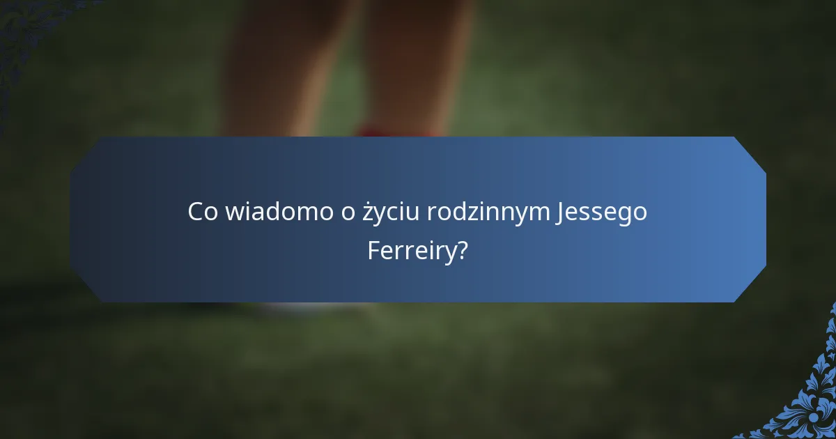 Co wiadomo o życiu rodzinnym Jessego Ferreiry?