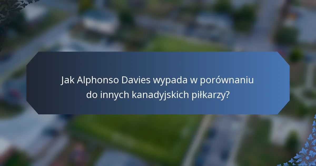 Jak Alphonso Davies wypada w porównaniu do innych kanadyjskich piłkarzy?