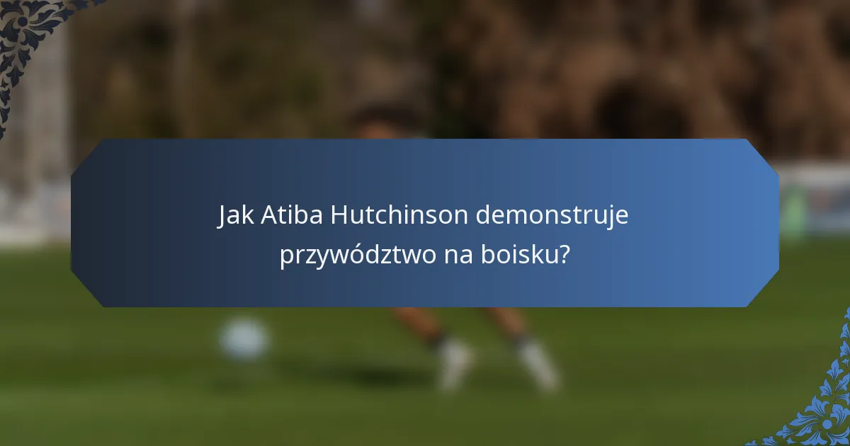 Jak Atiba Hutchinson demonstruje przywództwo na boisku?