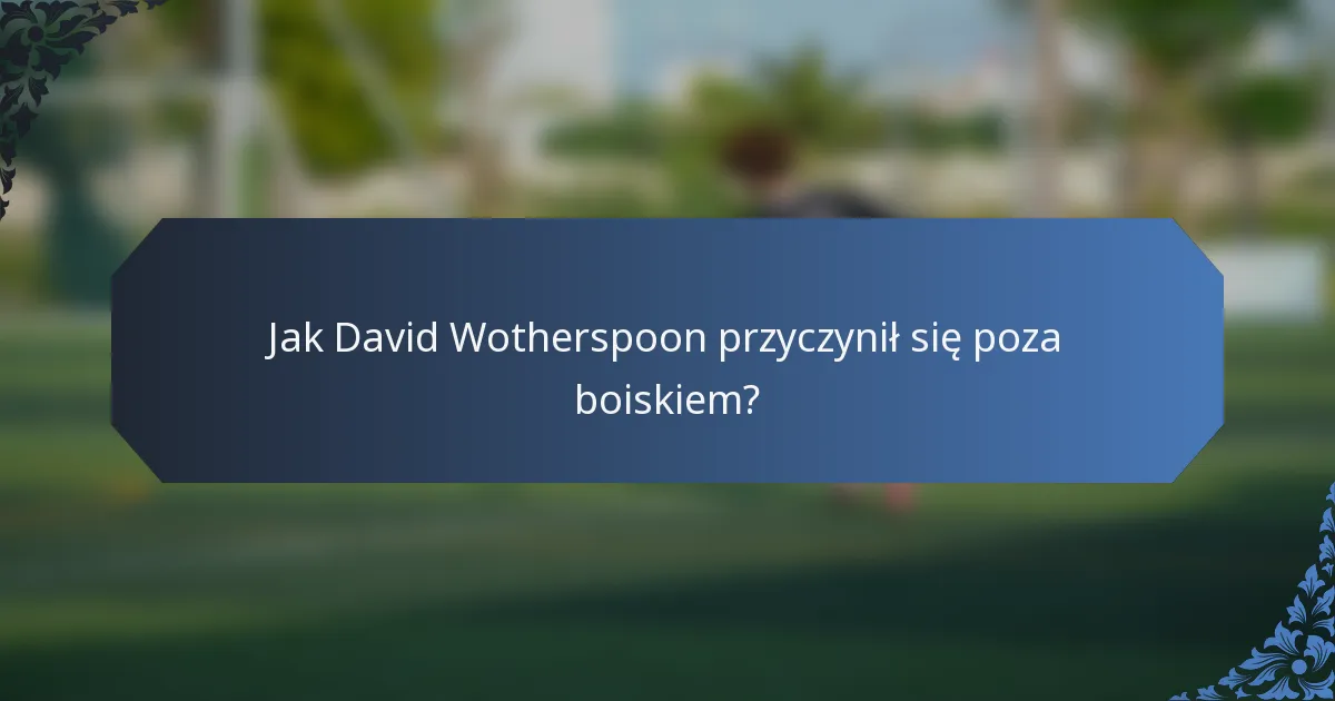 Jak David Wotherspoon przyczynił się poza boiskiem?
