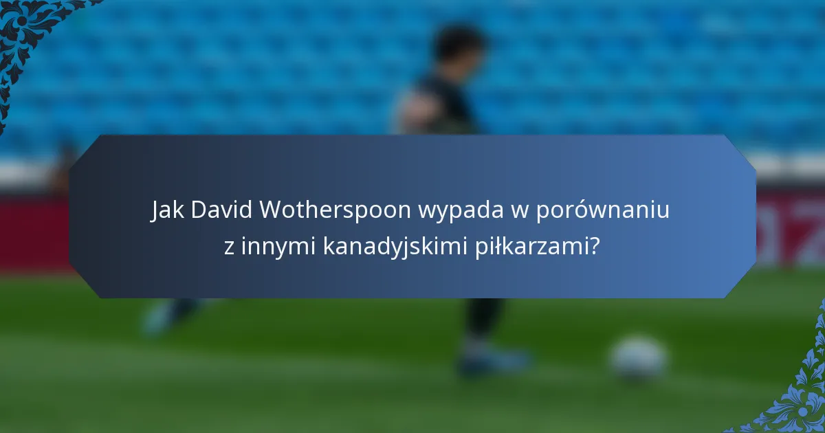 Jak David Wotherspoon wypada w porównaniu z innymi kanadyjskimi piłkarzami?