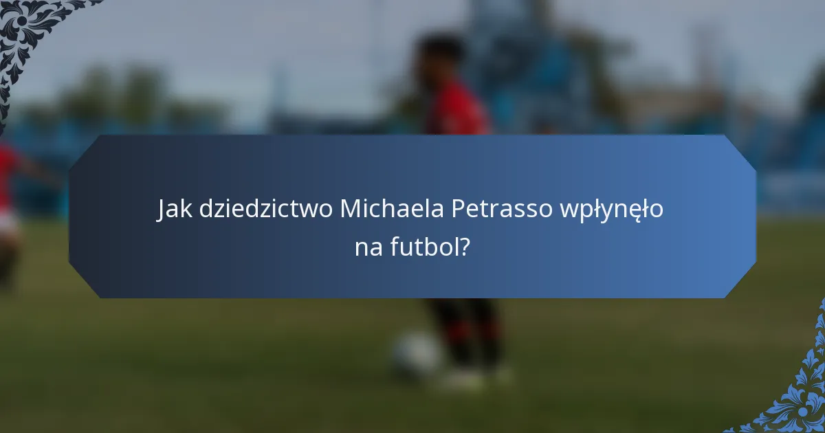 Jak dziedzictwo Michaela Petrasso wpłynęło na futbol?