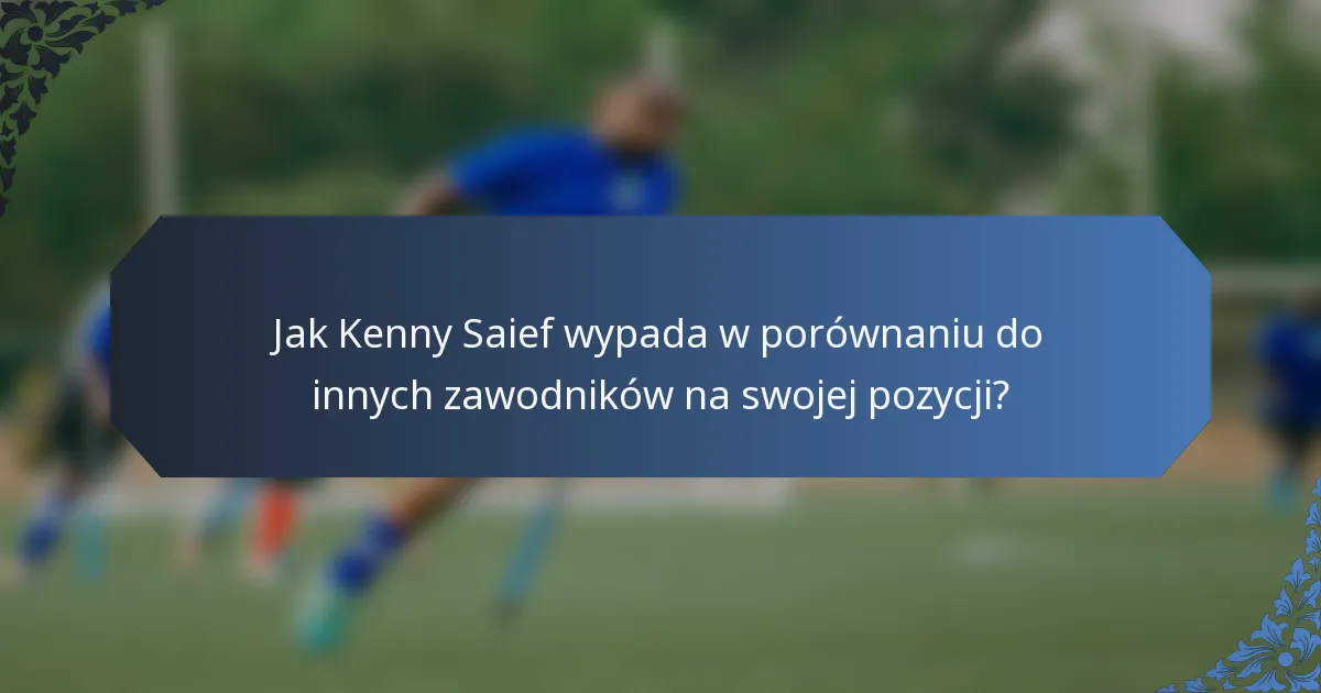 Jak Kenny Saief wypada w porównaniu do innych zawodników na swojej pozycji?