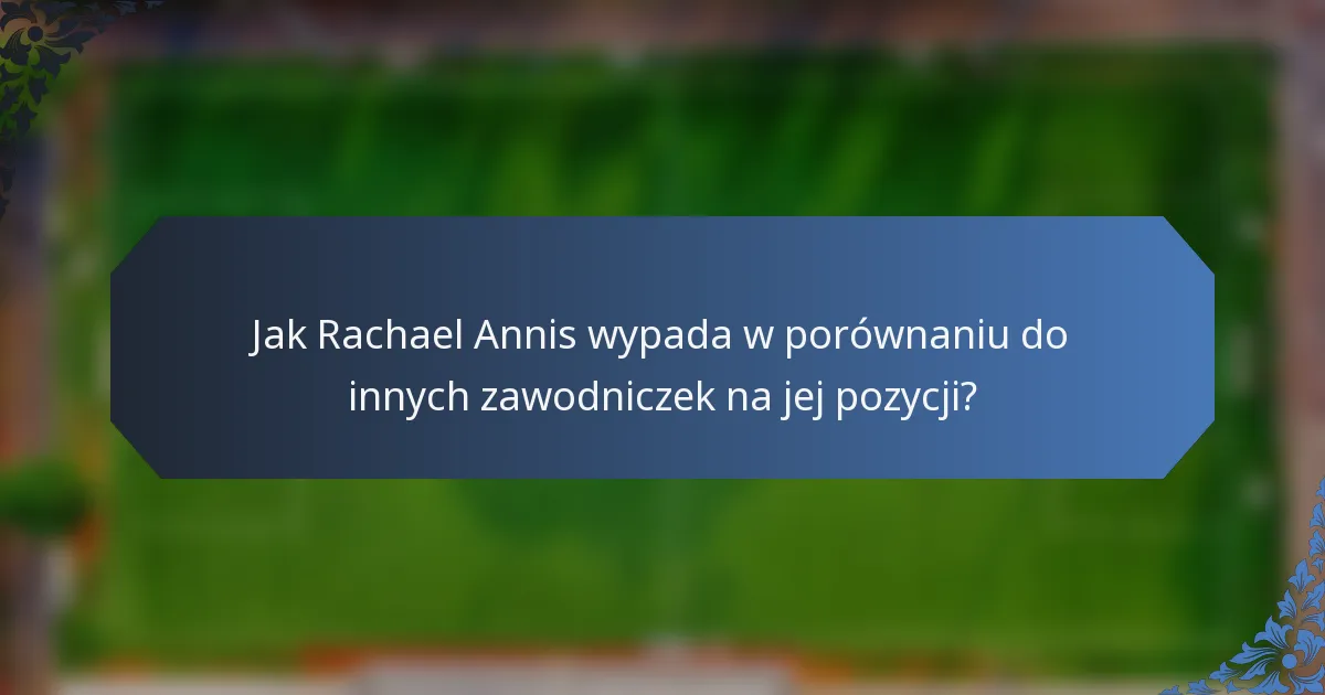 Jak Rachael Annis wypada w porównaniu do innych zawodniczek na jej pozycji?