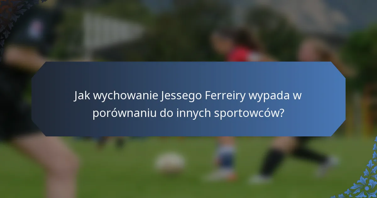 Jak wychowanie Jessego Ferreiry wypada w porównaniu do innych sportowców?