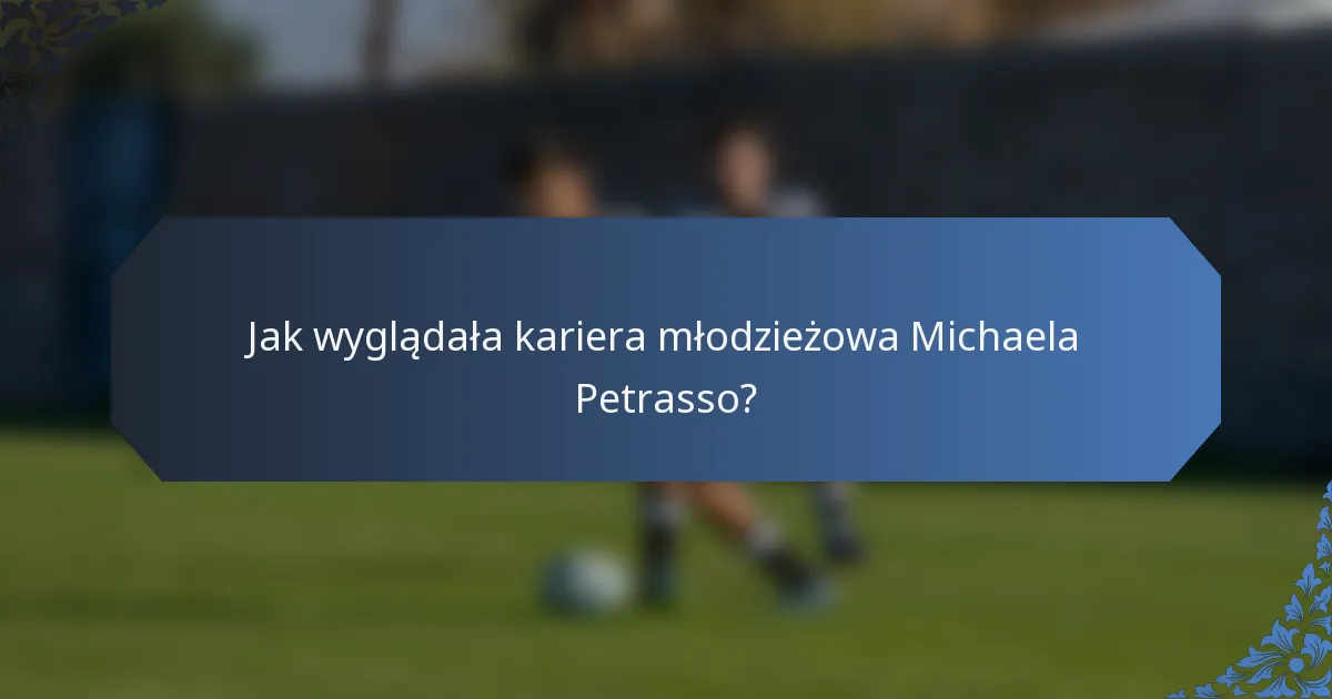 Jak wyglądała kariera młodzieżowa Michaela Petrasso?