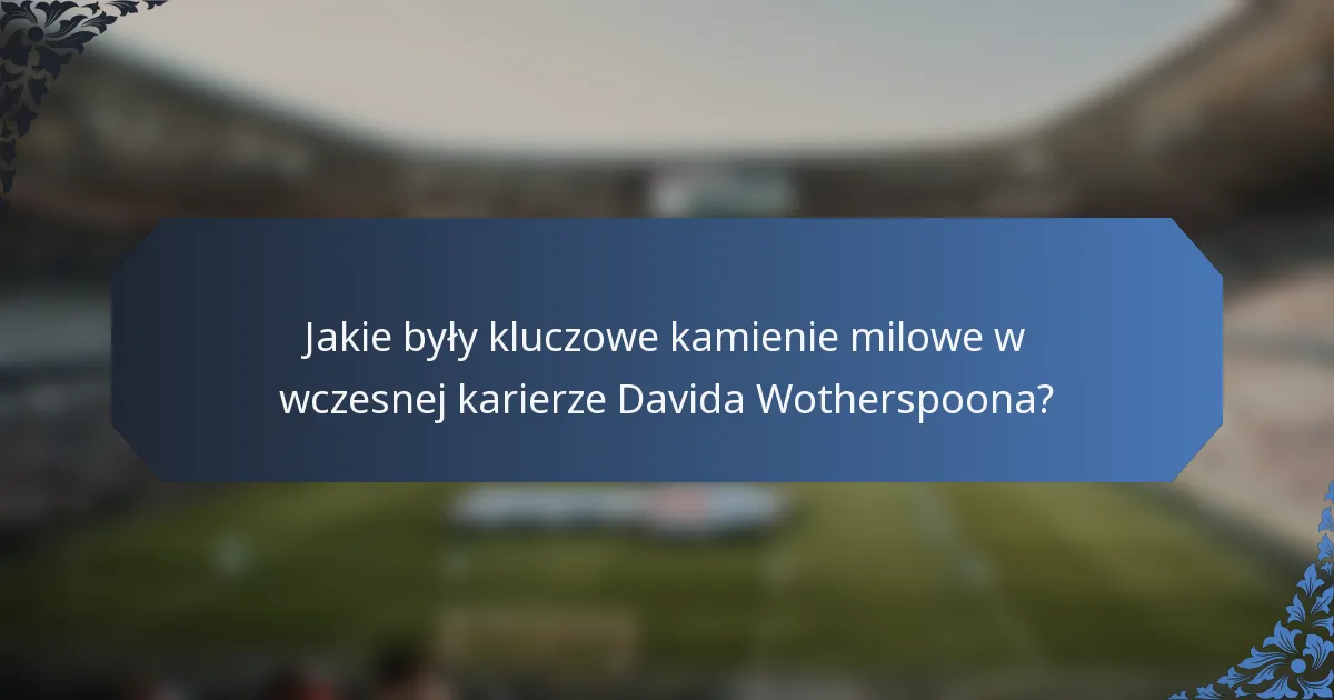 Jakie były kluczowe kamienie milowe w wczesnej karierze Davida Wotherspoona?