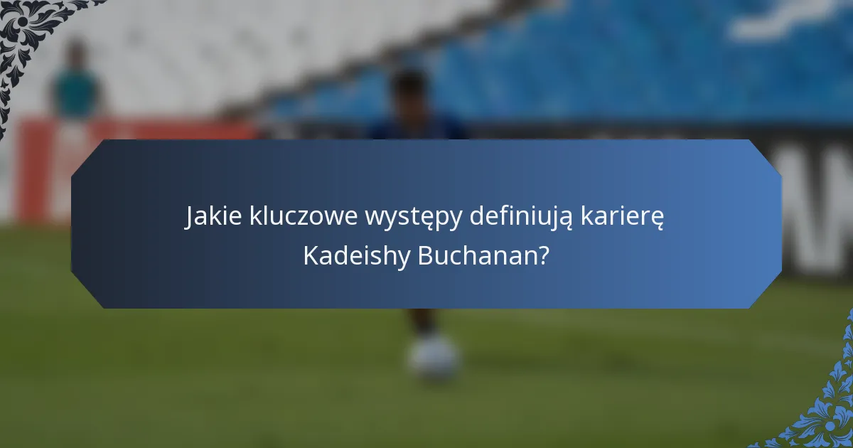 Jakie kluczowe występy definiują karierę Kadeishy Buchanan?