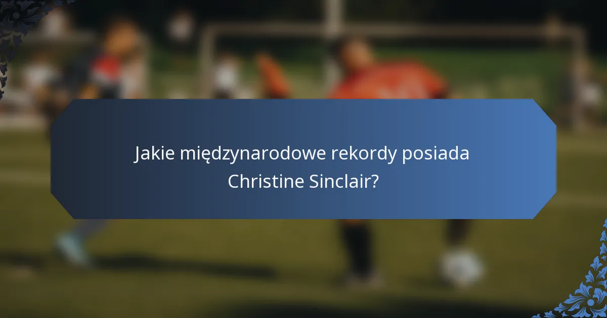 Jakie międzynarodowe rekordy posiada Christine Sinclair?