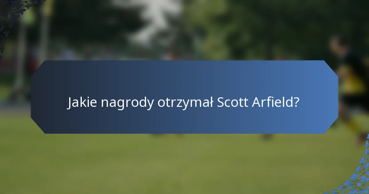 Jakie nagrody otrzymał Scott Arfield?