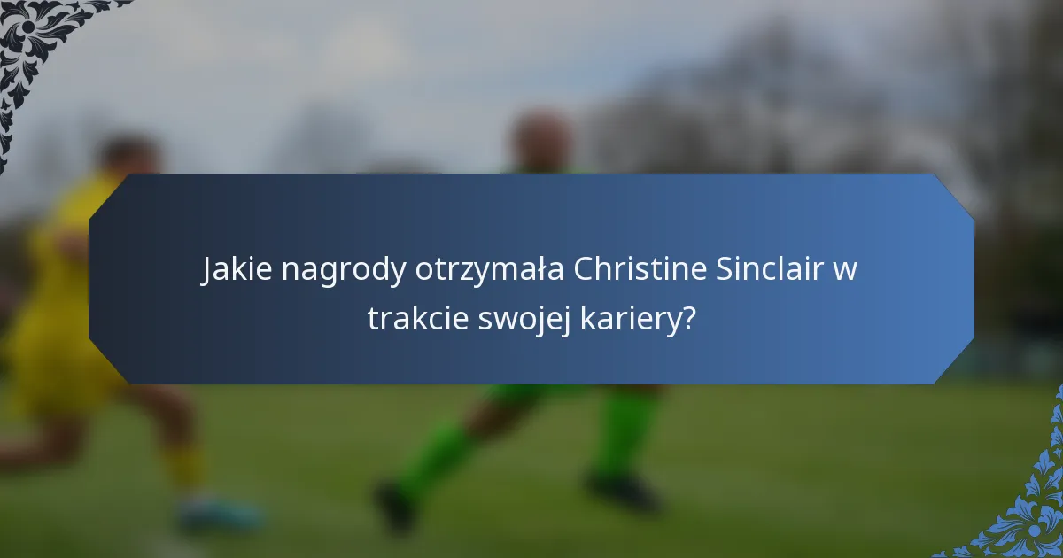 Jakie nagrody otrzymała Christine Sinclair w trakcie swojej kariery?