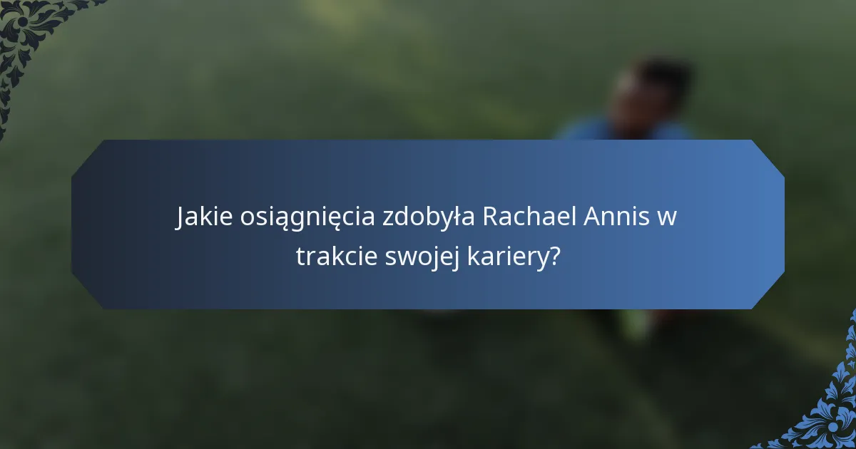 Jakie osiągnięcia zdobyła Rachael Annis w trakcie swojej kariery?