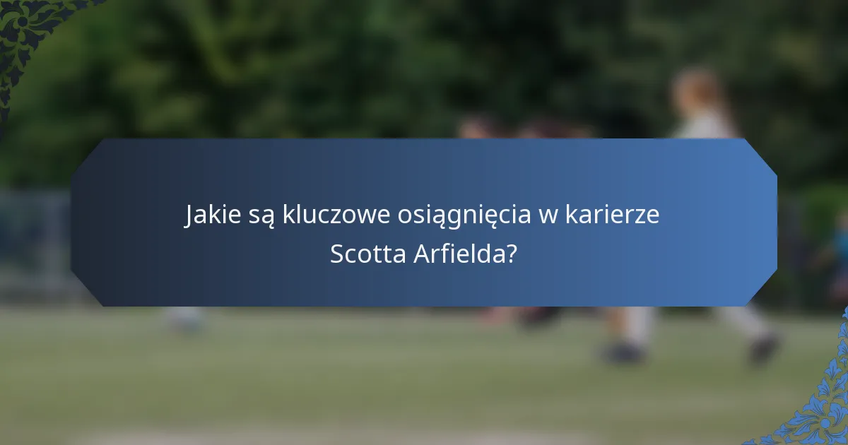 Jakie są kluczowe osiągnięcia w karierze Scotta Arfielda?