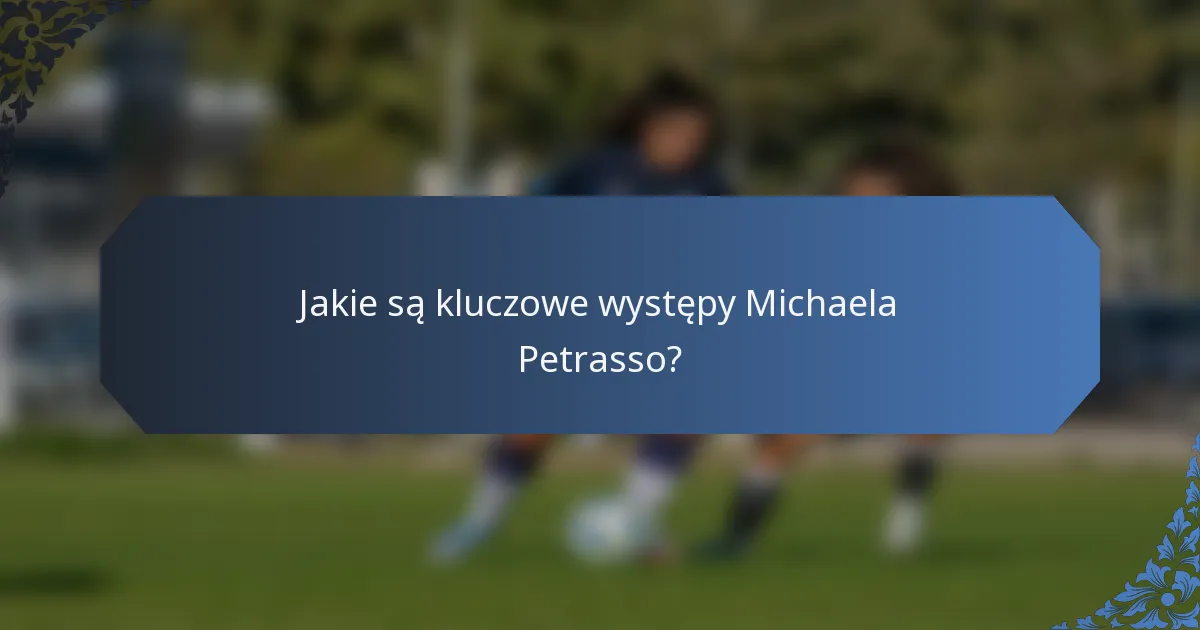 Jakie są kluczowe występy Michaela Petrasso?