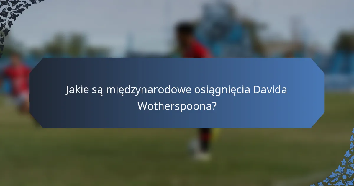 Jakie są międzynarodowe osiągnięcia Davida Wotherspoona?