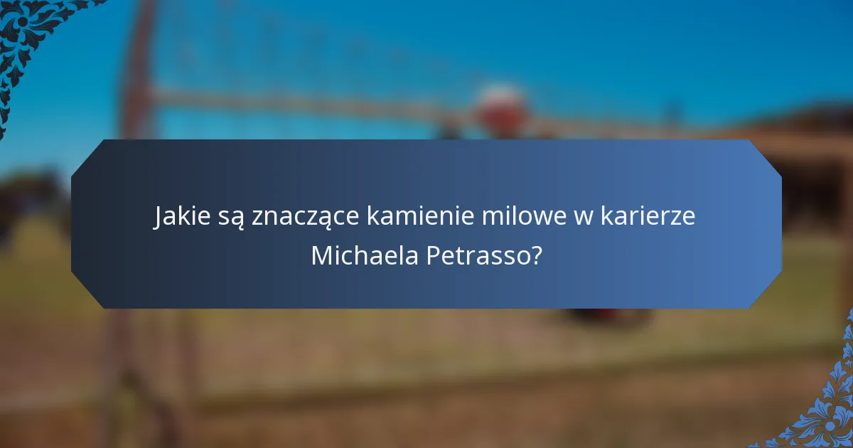 Jakie są znaczące kamienie milowe w karierze Michaela Petrasso?