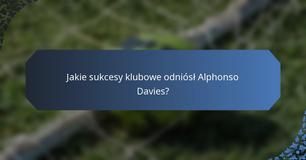 Jakie sukcesy klubowe odniósł Alphonso Davies?
