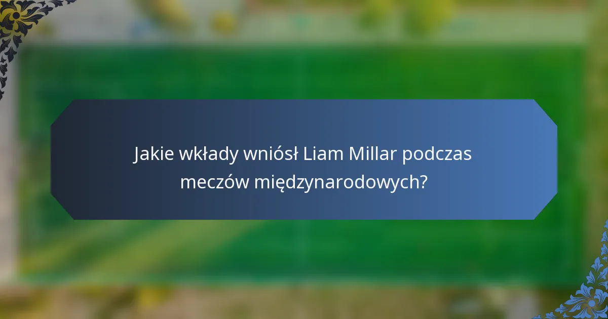Jakie wkłady wniósł Liam Millar podczas meczów międzynarodowych?