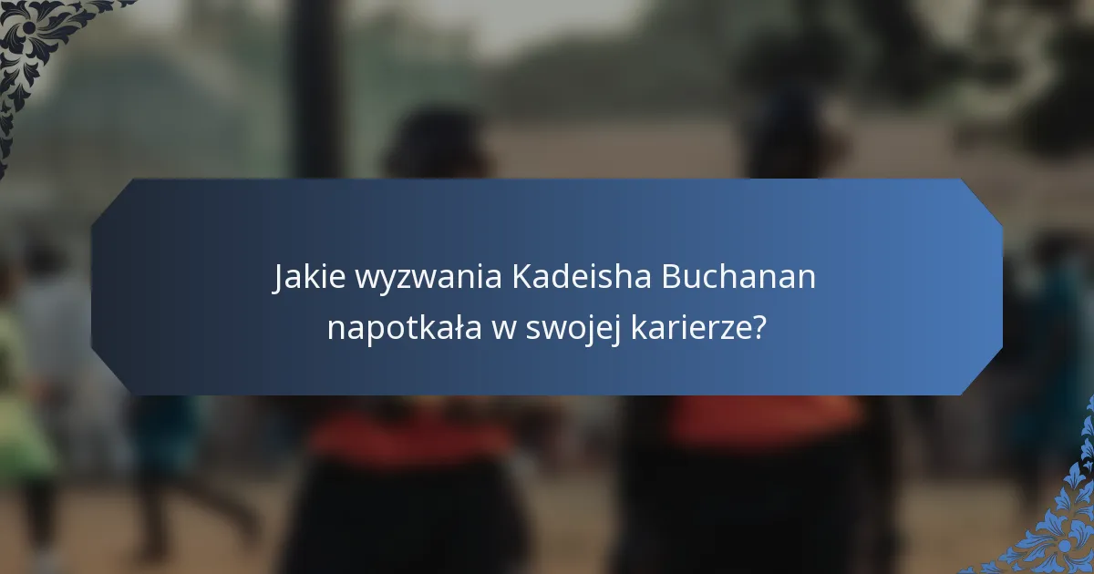 Jakie wyzwania Kadeisha Buchanan napotkała w swojej karierze?