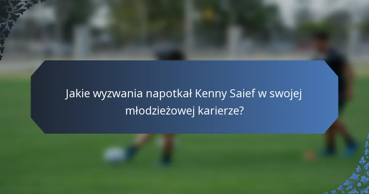 Jakie wyzwania napotkał Kenny Saief w swojej młodzieżowej karierze?
