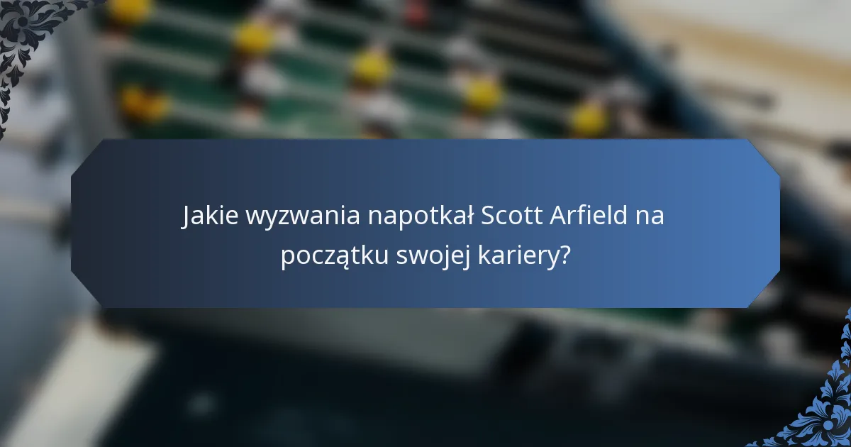 Jakie wyzwania napotkał Scott Arfield na początku swojej kariery?
