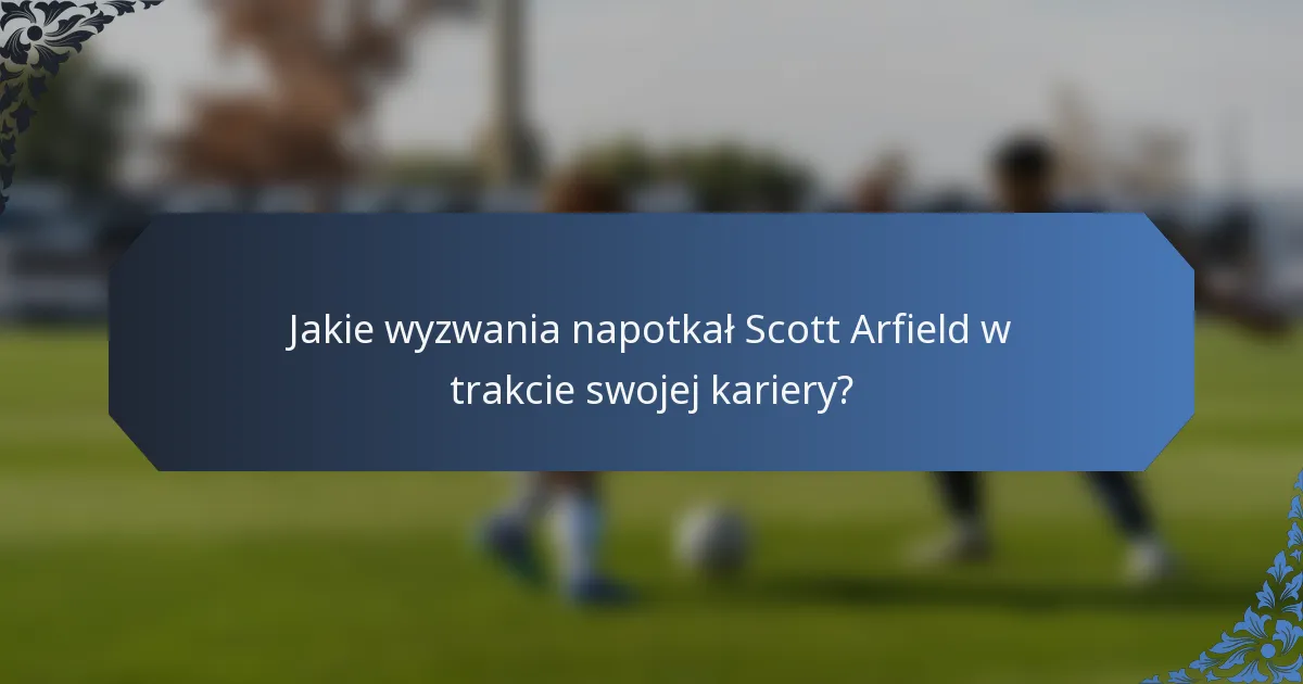 Jakie wyzwania napotkał Scott Arfield w trakcie swojej kariery?