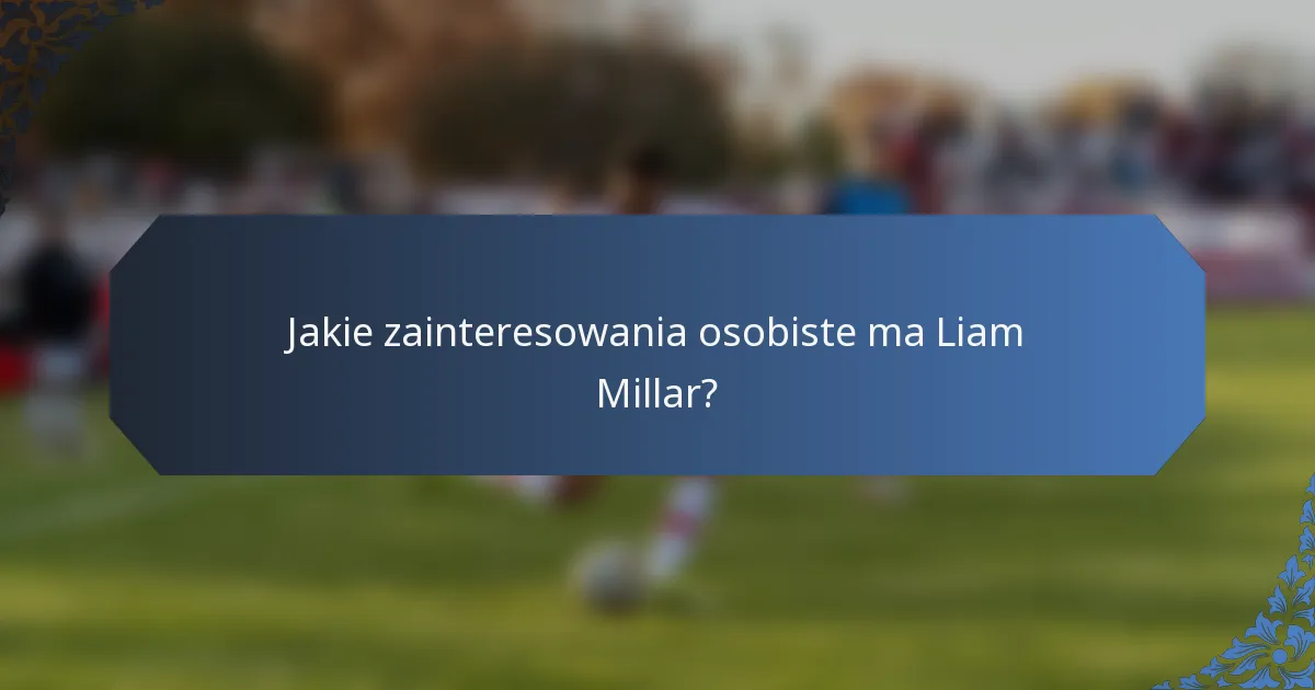 Jakie zainteresowania osobiste ma Liam Millar?