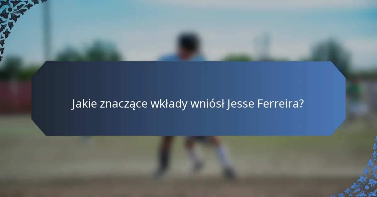 Jakie znaczące wkłady wniósł Jesse Ferreira?