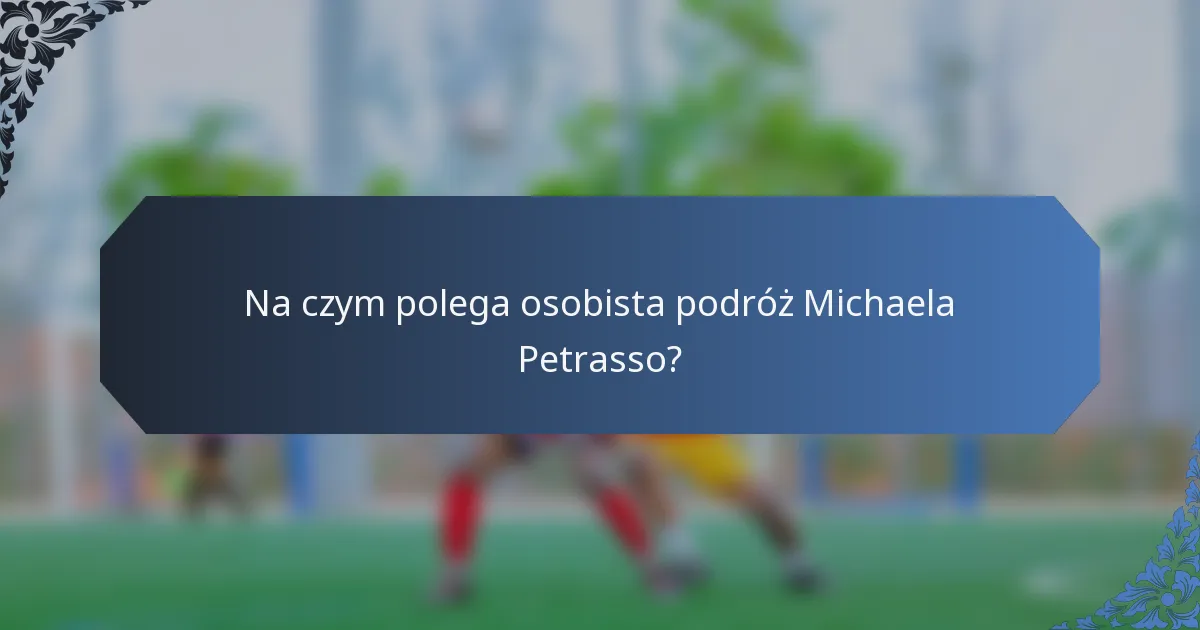 Na czym polega osobista podróż Michaela Petrasso?