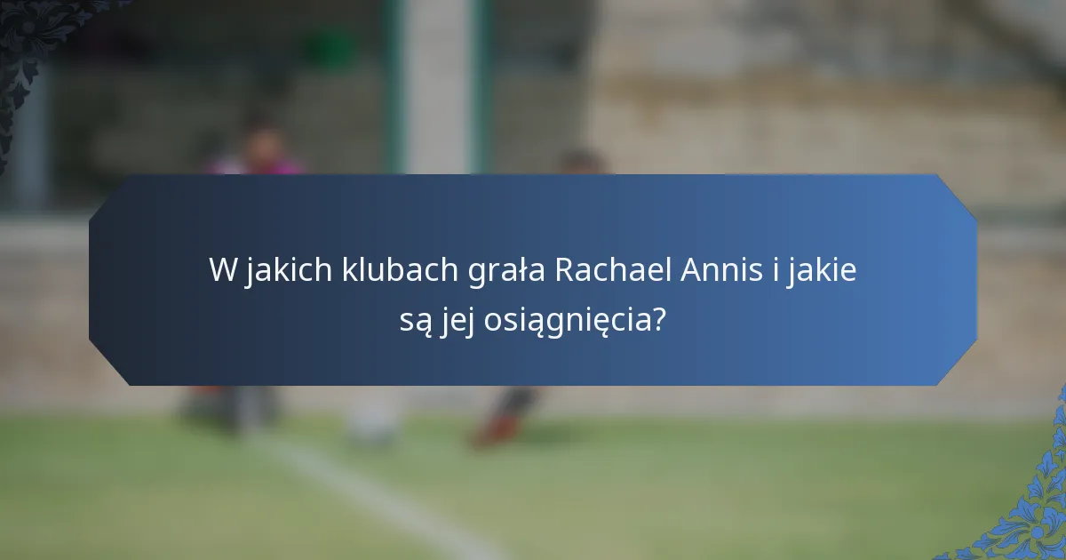 W jakich klubach grała Rachael Annis i jakie są jej osiągnięcia?