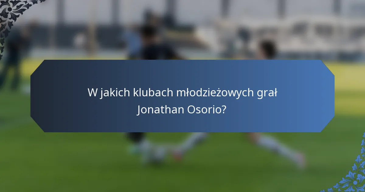 W jakich klubach młodzieżowych grał Jonathan Osorio?